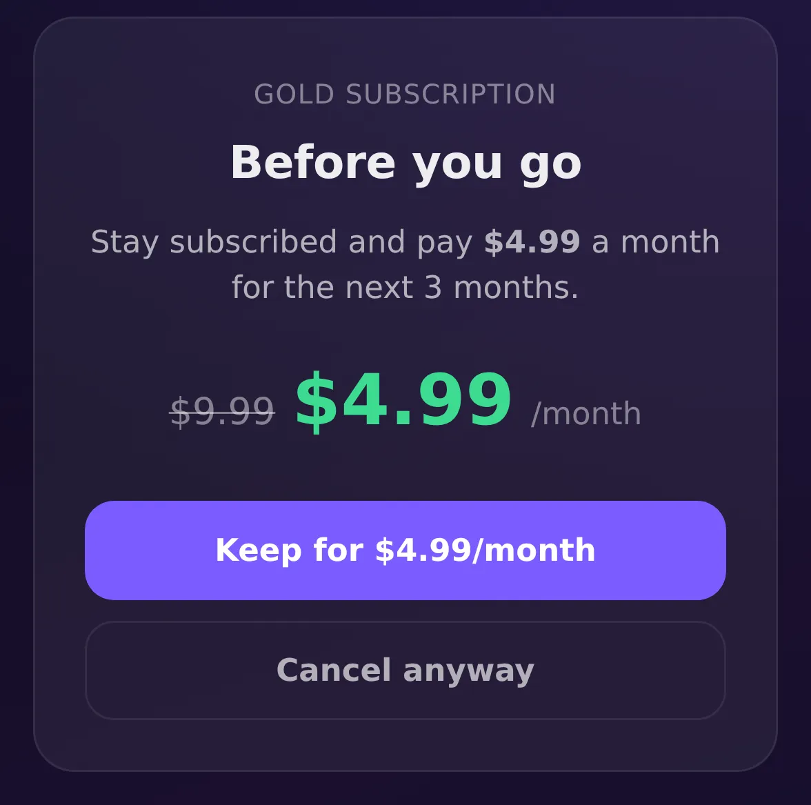 A cancellation popup for a Gold Subscription, headed Before you go, reading stay subscribed and pay 4.99 a month for the next 3 months, with 9.99 struck through next to 4.99 a month, above buttons reading Keep for 4.99 a month and Cancel anyway.