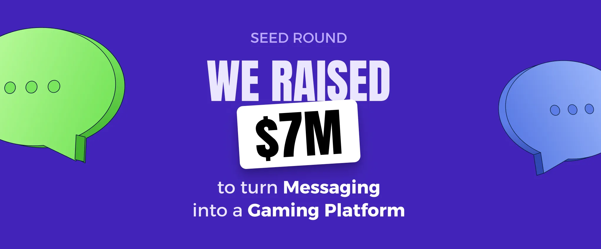 WE RAISED $7M to pioneer Messaging Games — Seed Round banner
