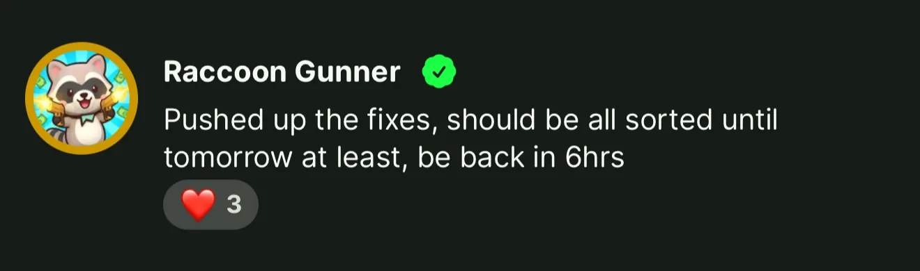 A chat message from Raccoon Gunner, shown with the app's logo and a green verified badge next to its name, reading pushed up the fixes, should be all sorted until tomorrow at least, be back in 6hrs, with three heart reactions.